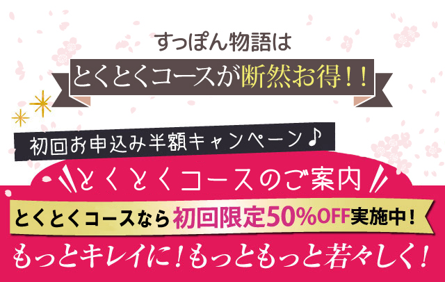 初回特別価格キャンペーン♪　とくとくコースのご案内　とくとくコース初回限定50%OFF実施中！　このチャンス逃さないで！　もっとキレイに！もっともっと若々しく！