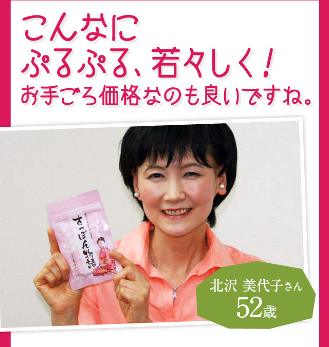 「こんなにぷるぷる、若々しく！お手ごろ価格なのも良いですね。」　北沢 美代子さん52歳